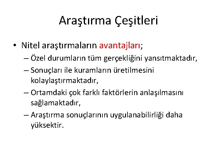 Araştırma Çeşitleri • Nitel araştırmaların avantajları; – Özel durumların tüm gerçekliğini yansıtmaktadır, – Sonuçları