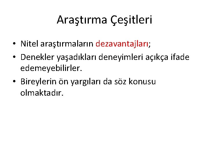Araştırma Çeşitleri • Nitel araştırmaların dezavantajları; • Denekler yaşadıkları deneyimleri açıkça ifade edemeyebilirler. • Araştırma Çeşitleri • Nitel araştırmaların dezavantajları; • Denekler yaşadıkları deneyimleri açıkça ifade edemeyebilirler. •