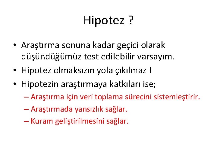 Hipotez ? • Araştırma sonuna kadar geçici olarak düşündüğümüz test edilebilir varsayım. • Hipotez