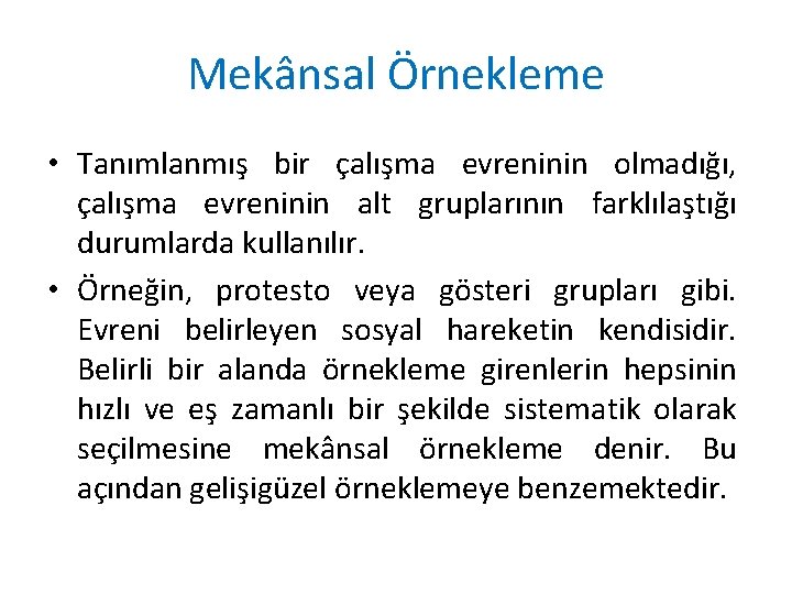 Mekânsal Örnekleme • Tanımlanmış bir çalışma evreninin olmadığı, çalışma evreninin alt gruplarının farklılaştığı durumlarda