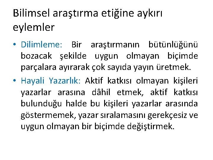 Bilimsel araştırma etiğine aykırı eylemler • Dilimleme: Bir araştırmanın bütünlüğünü bozacak şekilde uygun olmayan Bilimsel araştırma etiğine aykırı eylemler • Dilimleme: Bir araştırmanın bütünlüğünü bozacak şekilde uygun olmayan