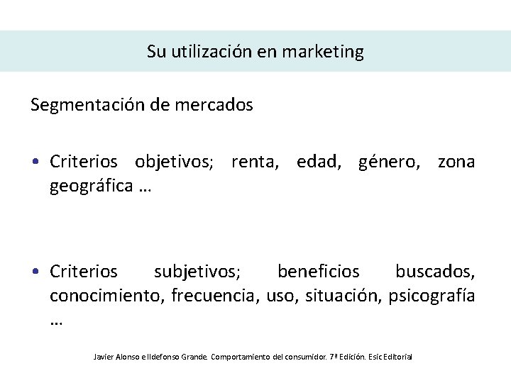 Su utilización en marketing Segmentación de mercados • Criterios objetivos; renta, edad, género, zona