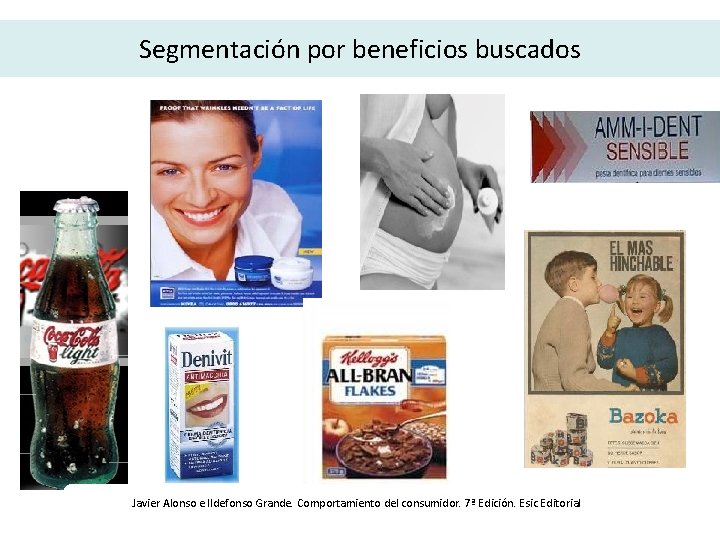 Segmentación por beneficios buscados Javier Alonso e Ildefonso Grande. Comportamiento del consumidor. 7ª Edición.