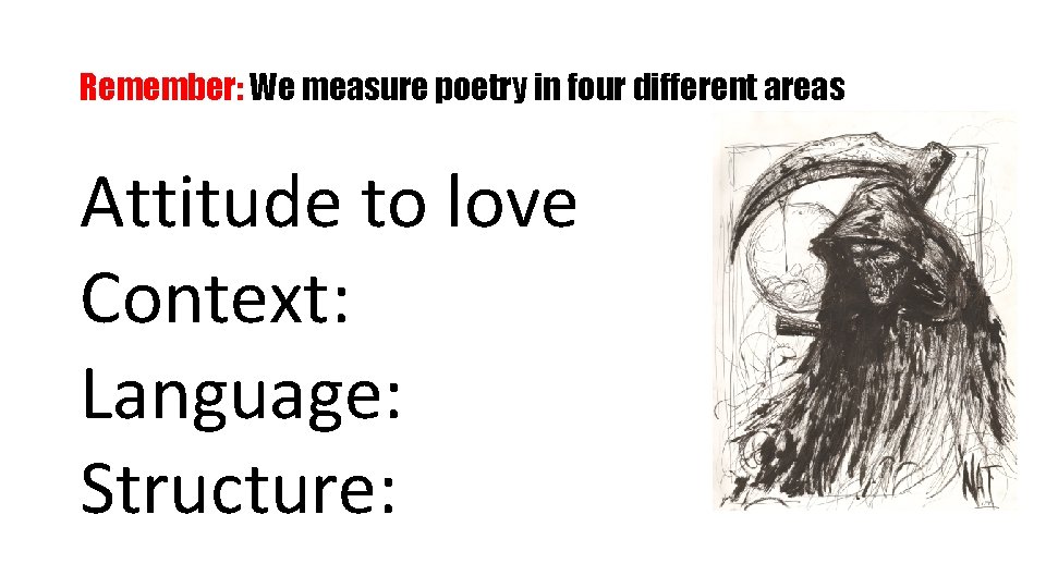 Remember: We measure poetry in four different areas Attitude to love Context: Language: Structure: