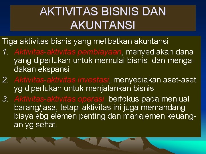 AKTIVITAS BISNIS DAN AKUNTANSI Tiga aktivitas bisnis yang melibatkan akuntansi 1. Aktivitas-aktivitas pembiayaan, menyediakan