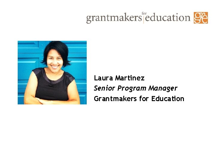 Laura Martinez Senior Program Manager Grantmakers for Education 