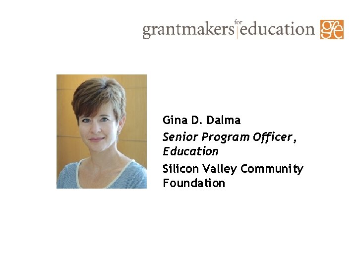 Gina D. Dalma Senior Program Officer, Education Silicon Valley Community Foundation 