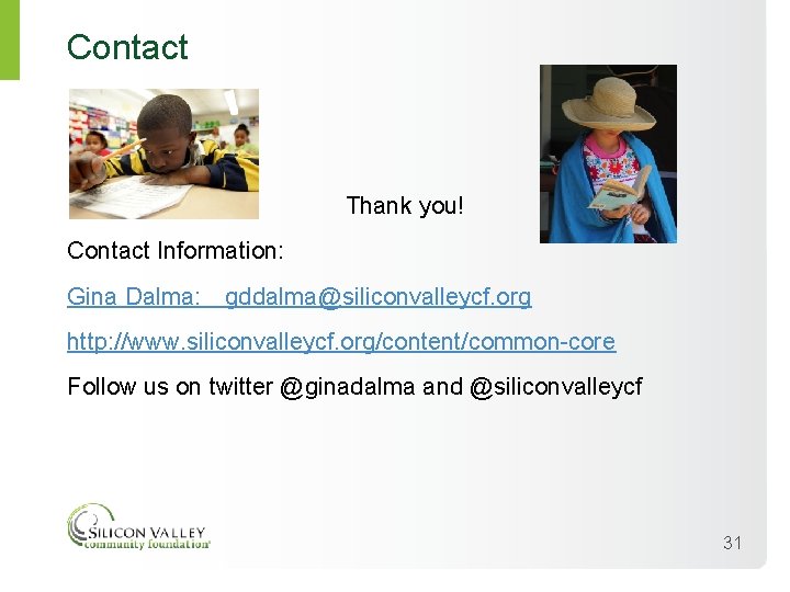 Contact Thank you! Contact Information: Gina Dalma: gddalma@siliconvalleycf. org http: //www. siliconvalleycf. org/content/common-core Follow