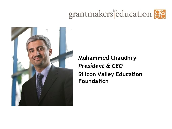 Muhammed Chaudhry President & CEO Silicon Valley Education Foundation 