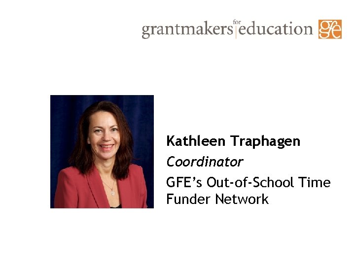 Kathleen Traphagen Coordinator GFE’s Out-of-School Time Funder Network 