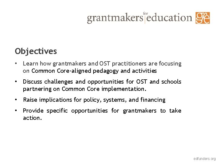 Objectives • Learn how grantmakers and OST practitioners are focusing on Common Core-aligned pedagogy