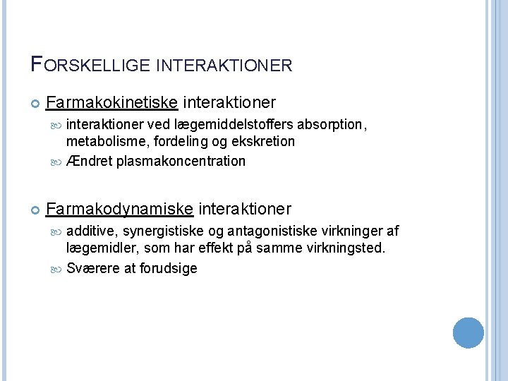 FORSKELLIGE INTERAKTIONER Farmakokinetiske interaktioner ved lægemiddelstoffers absorption, metabolisme, fordeling og ekskretion Ændret plasmakoncentration Farmakodynamiske