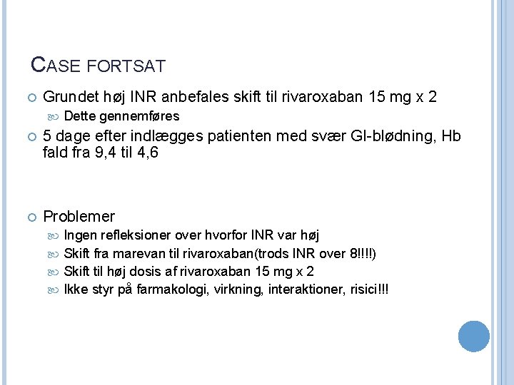 CASE FORTSAT Grundet høj INR anbefales skift til rivaroxaban 15 mg x 2 Dette