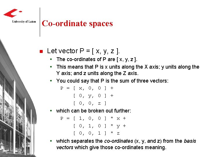 Co-ordinate spaces n Let vector P = [ x, y, z ]. The co-ordinates