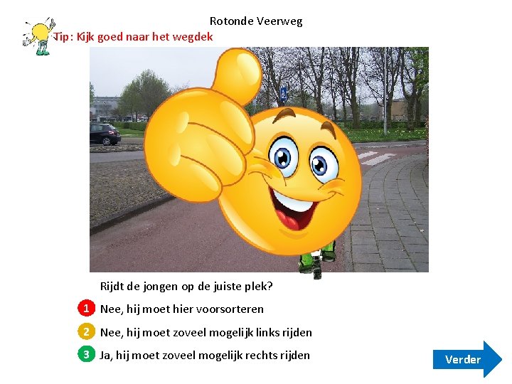 Rotonde Veerweg Tip: Kijk goed naar het wegdek Rijdt de jongen op de juiste Rotonde Veerweg Tip: Kijk goed naar het wegdek Rijdt de jongen op de juiste