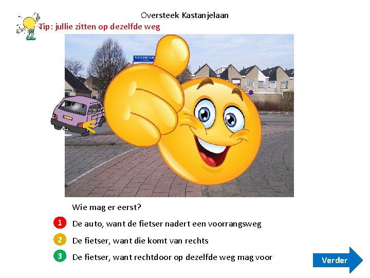 Oversteek Kastanjelaan Tip: jullie zitten op dezelfde weg Wie mag er eerst? 1 De Oversteek Kastanjelaan Tip: jullie zitten op dezelfde weg Wie mag er eerst? 1 De