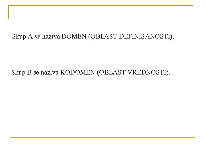 Skup A se naziva DOMEN (OBLAST DEFINISANOSTI). Skup B se naziva KODOMEN (OBLAST VREDNOSTI).