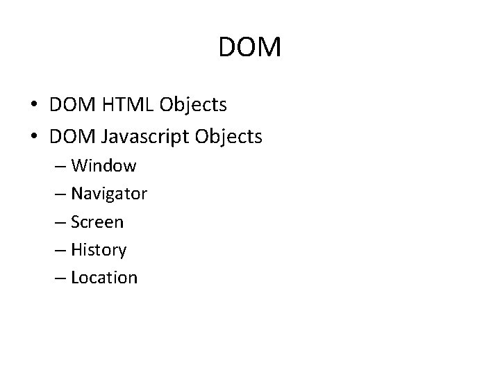 DOM • DOM HTML Objects • DOM Javascript Objects – Window – Navigator –