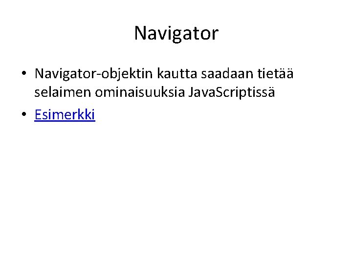 Navigator • Navigator-objektin kautta saadaan tietää selaimen ominaisuuksia Java. Scriptissä • Esimerkki 