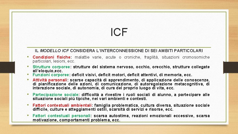 ICF IL MODELLO ICF CONSIDERA L’INTERCONNESSIONE DI SEI AMBITI PARTICOLARI • Condizioni fisiche: malattie