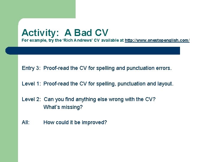 Activity: A Bad CV For example, try the ‘Rich Andrews’ CV available at http:
