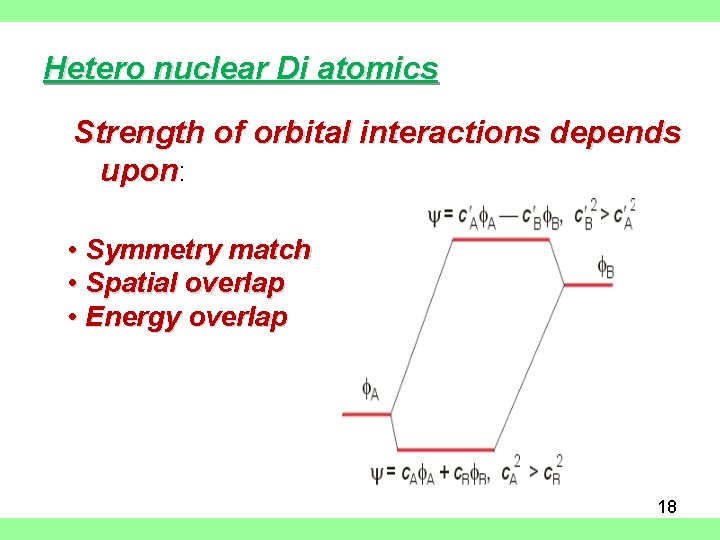 Hetero nuclear Di atomics Strength of orbital interactions depends upon: • Symmetry match •