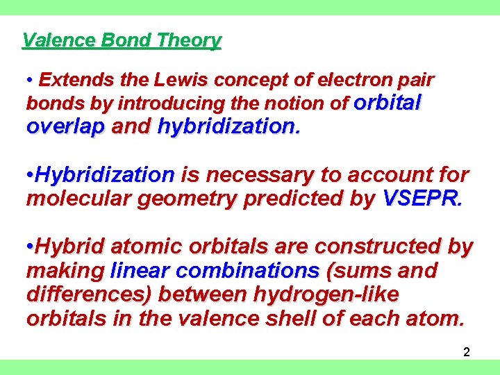 Valence Bond Theory • Extends the Lewis concept of electron pair bonds by introducing