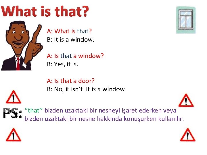 What is that? A: What is that? B: It is a window. A: Is