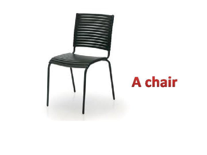 A chair 