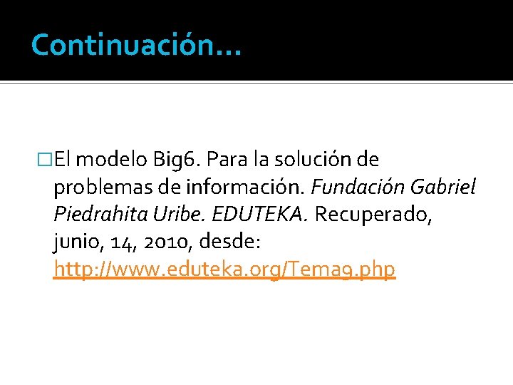 Continuación… �El modelo Big 6. Para la solución de problemas de información. Fundación Gabriel
