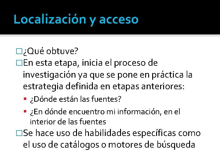 Localización y acceso �¿Qué obtuve? �En esta etapa, inicia el proceso de investigación ya