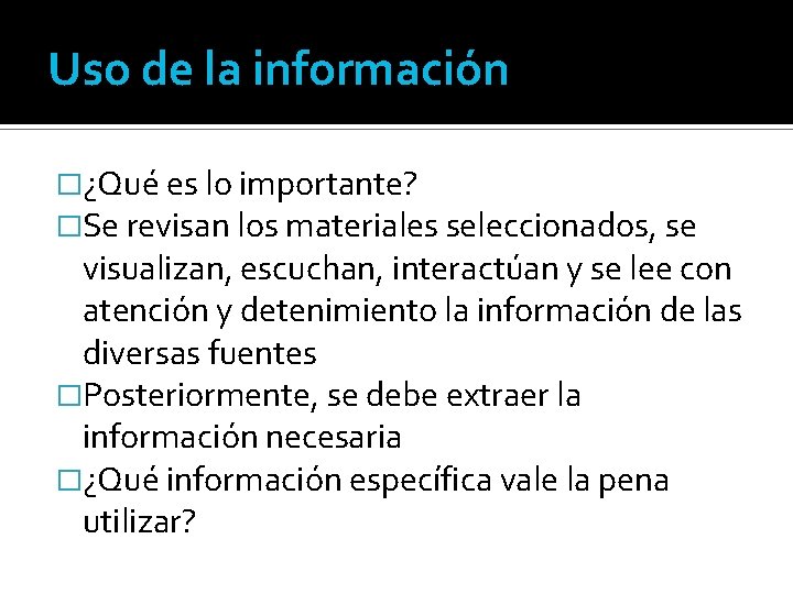 Uso de la información �¿Qué es lo importante? �Se revisan los materiales seleccionados, se