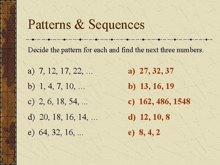 Patterns & Sequences Decide the pattern for each and find the next three numbers.