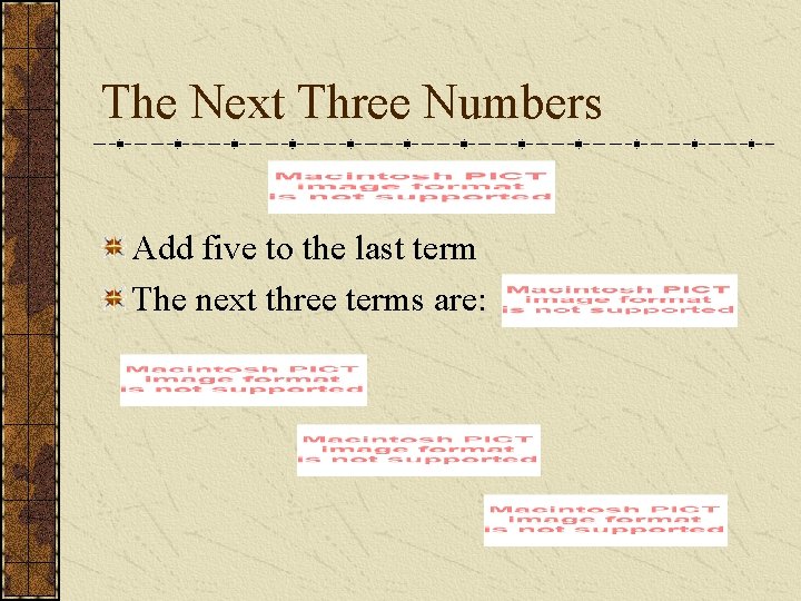 The Next Three Numbers Add five to the last term The next three terms