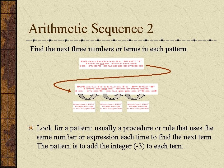 Arithmetic Sequence 2 Find the next three numbers or terms in each pattern. Look