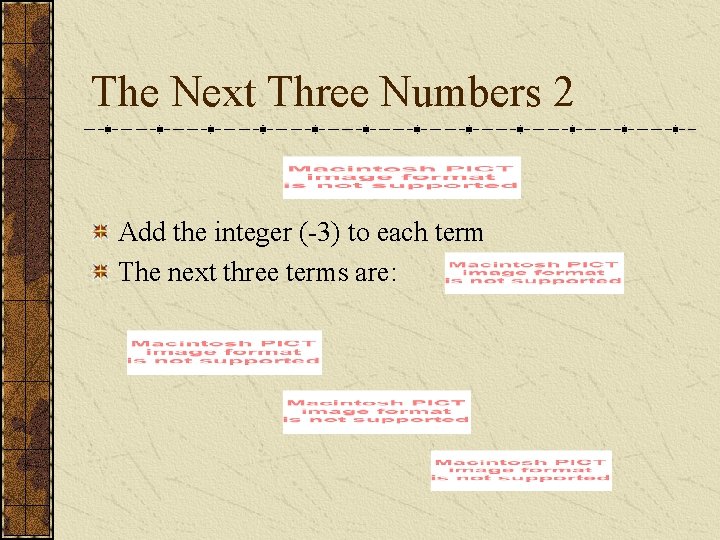 The Next Three Numbers 2 Add the integer (-3) to each term The next