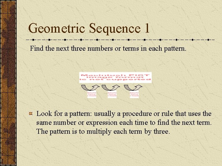 Geometric Sequence 1 Find the next three numbers or terms in each pattern. Look