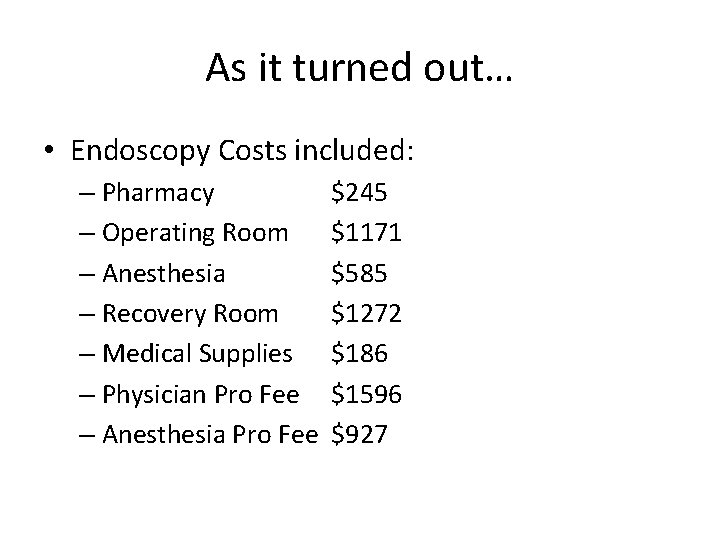 As it turned out… • Endoscopy Costs included: – Pharmacy – Operating Room –
