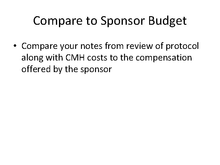 Compare to Sponsor Budget • Compare your notes from review of protocol along with