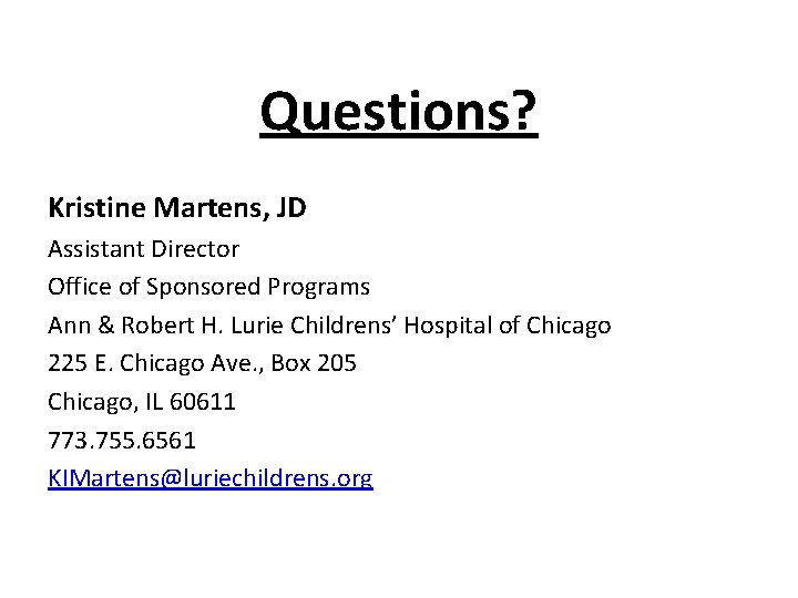 Questions? Kristine Martens, JD Assistant Director Office of Sponsored Programs Ann & Robert H.