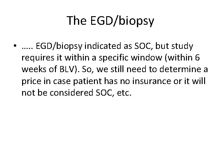 The EGD/biopsy • …. . EGD/biopsy indicated as SOC, but study requires it within