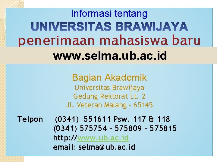 Informasi tentang penerimaan mahasiswa baru www. selma. ub. ac. id Bagian Akademik Universitas Brawijaya