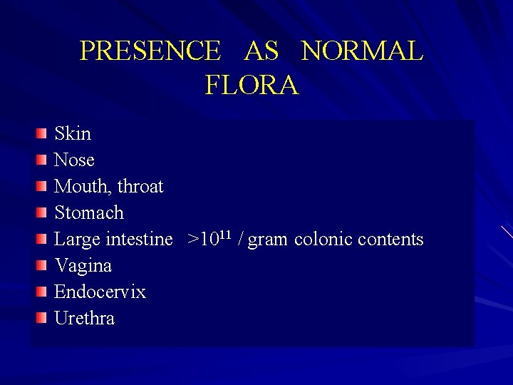 PRESENCE AS NORMAL FLORA Skin Nose Mouth, throat Stomach Large intestine >1011 / gram