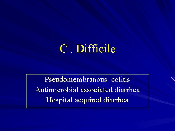 C. Difficile Pseudomembranous colitis Antimicrobial associated diarrhea Hospital acquired diarrhea 