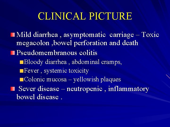 CLINICAL PICTURE Mild diarrhea , asymptomatic carriage – Toxic megacolon , bowel perforation and