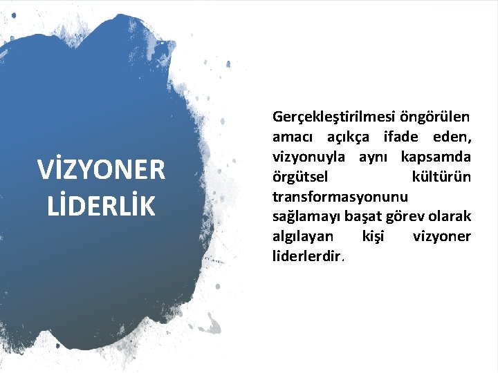 VİZYONER LİDERLİK Gerçekleştirilmesi öngörülen amacı açıkça ifade eden, vizyonuyla aynı kapsamda örgütsel kültürün transformasyonunu