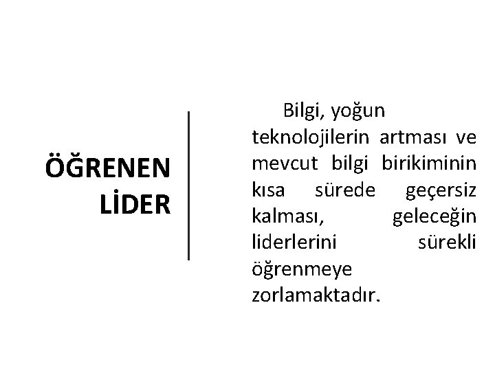 ÖĞRENEN LİDER Bilgi, yoğun teknolojilerin artması ve mevcut bilgi birikiminin kısa sürede geçersiz kalması,
