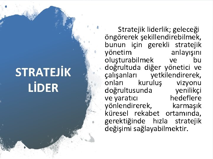 STRATEJİK LİDER Stratejik liderlik; geleceği öngörerek şekillendirebilmek, bunun için gerekli stratejik yönetim anlayışını oluşturabilmek