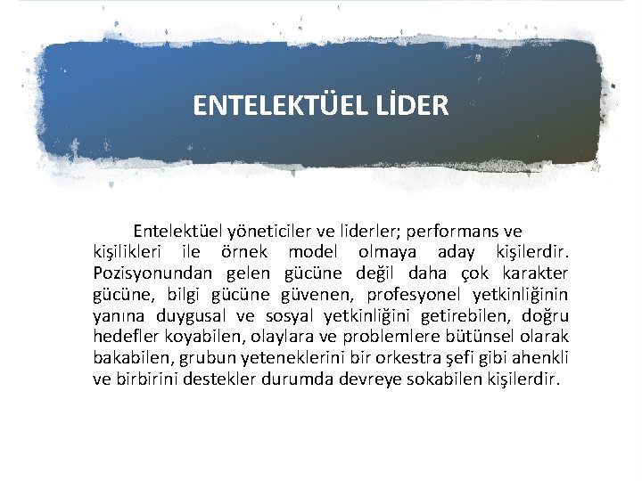 ENTELEKTÜEL LİDER Entelektüel yöneticiler ve liderler; performans ve kişilikleri ile örnek model olmaya aday