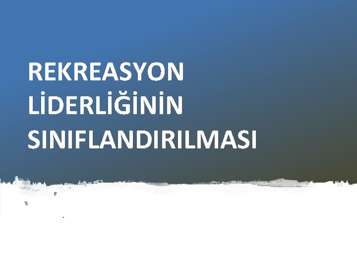 REKREASYON LİDERLİĞİNİN SINIFLANDIRILMASI 
